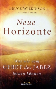 Neue Horizonte - Was wir vom Gebet des Jabez lernen können von Bruce Wilkinson